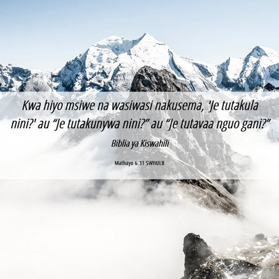Picture 06 - Mathayo 6:31 SWHULB - Kwa hiyo msiwe na wasiwasi nakusema, 'Je tutakula - Bible Verse Picture