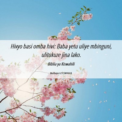 Picture 06 - Mathayo 6:9 SWHULB - Hivyo basi omba hivi: Baba yetu uliye mbinguni, - Bible Verse Picture