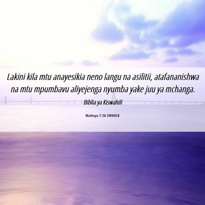 Picture 06 - Mathayo 7:26 SWHULB - Lakini kila mtu anayesikia neno langu na - Bible Verse Picture