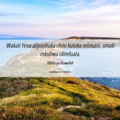 Picture 06 - Mathayo 8:1 SWHULB - Wakati Yesu aliposhuka chini kutoka mlimani, - Bible Verse Picture