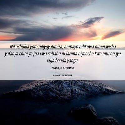 Picture 06 - Mhubiri 2:18 SWHULB - Nikachukia yote niliyoyatimiza, ambayo nilikuwa - Bible Verse Picture