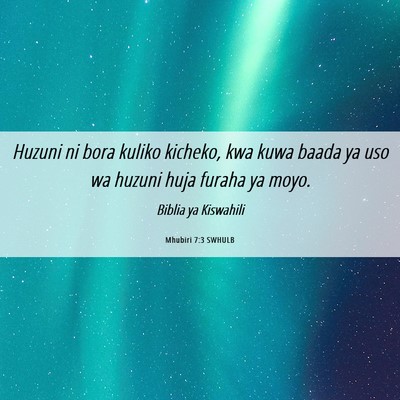 Picture 06 - Mhubiri 7:3 SWHULB - Huzuni ni bora kuliko kicheko, kwa kuwa baada ya - Bible Verse Picture