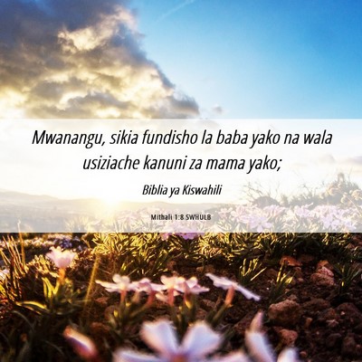 Picture 06 - Mithali 1:8 SWHULB - Mwanangu, sikia fundisho la baba yako na wala - Bible Verse Picture