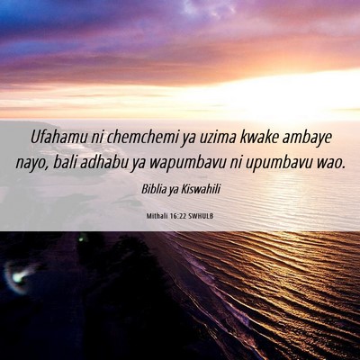 Picture 06 - Mithali 16:22 SWHULB - Ufahamu ni chemchemi ya uzima kwake ambaye nayo, - Bible Verse Picture