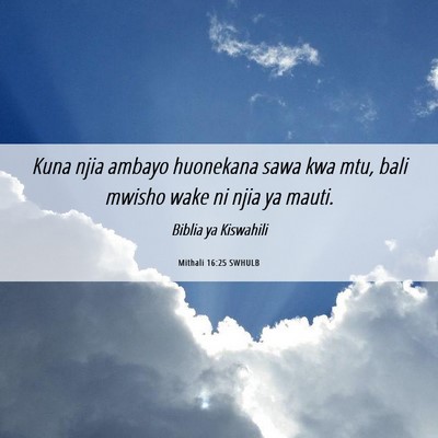 Picture 06 - Mithali 16:25 SWHULB - Kuna njia ambayo huonekana sawa kwa mtu, bali - Bible Verse Picture