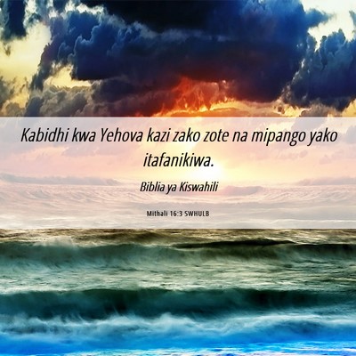 Picture 06 - Mithali 16:3 SWHULB - Kabidhi kwa Yehova kazi zako zote na mipango yako - Bible Verse Picture