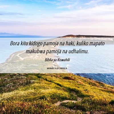 Picture 06 - Mithali 16:8 SWHULB - Bora kitu kidogo pamoja na haki, kuliko mapato - Bible Verse Picture