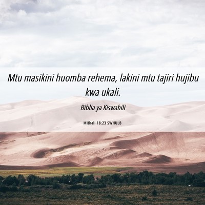 Picture 06 - Mithali 18:23 SWHULB - Mtu masikini huomba rehema, lakini mtu tajiri - Bible Verse Picture