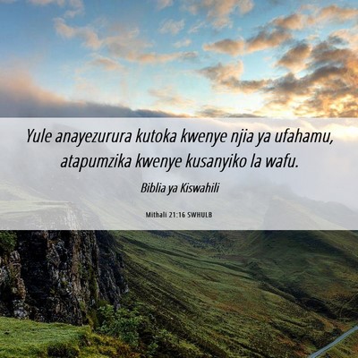 Picture 06 - Mithali 21:16 SWHULB - Yule anayezurura kutoka kwenye njia ya ufahamu, - Bible Verse Picture