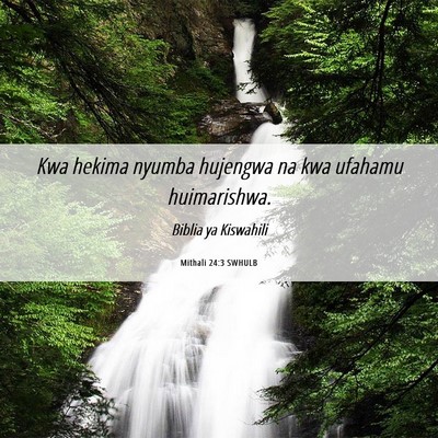 Picture 06 - Mithali 24:3 SWHULB - Kwa hekima nyumba hujengwa na kwa ufahamu - Bible Verse Picture