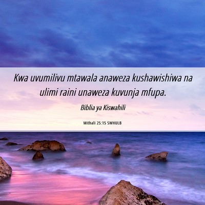 Picture 06 - Mithali 25:15 SWHULB - Kwa uvumilivu mtawala anaweza kushawishiwa na - Bible Verse Picture