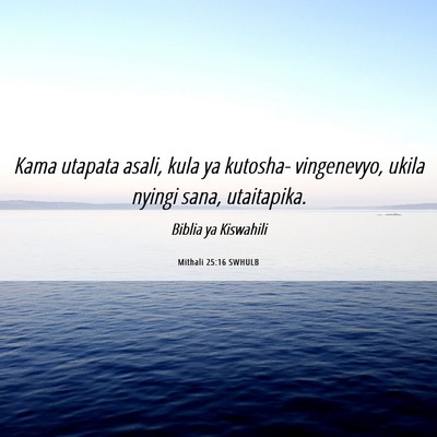 Picture 06 - Mithali 25:16 SWHULB - Kama utapata asali, kula ya kutosha- vingenevyo, - Bible Verse Picture