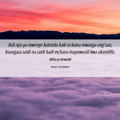 Picture 06 - Mithali 4:18 SWHULB - Bali njia ya mwenye kutenda haki ni kama mwanga - Bible Verse Picture