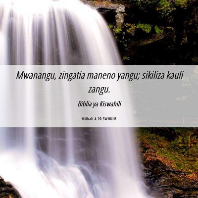Picture 06 - Mithali 4:20 SWHULB - Mwanangu, zingatia maneno yangu; sikiliza kauli - Bible Verse Picture