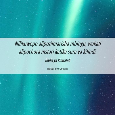 Picture 06 - Mithali 8:27 SWHULB - Nilikuwepo alipoziimarisha mbingu, wakati - Bible Verse Picture
