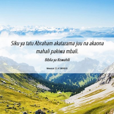 Picture 06 - Mwanzo 22:4 SWHULB - Siku ya tatu Abraham akatazama juu na akaona - Bible Verse Picture
