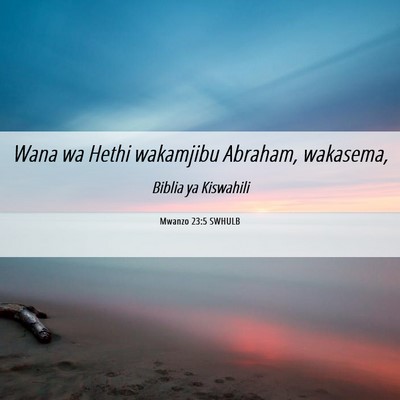 Picture 06 - Mwanzo 23:5 SWHULB - Wana wa Hethi wakamjibu Abraham, - Bible Verse Picture