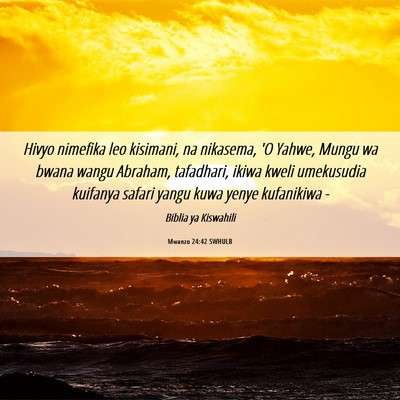Picture 06 - Mwanzo 24:42 SWHULB - Hivyo nimefika leo kisimani, na nikasema, 'O - Bible Verse Picture