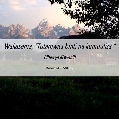 Picture 06 - Mwanzo 24:57 SWHULB - Wakasema, “Tutamwita binti na - Bible Verse Picture