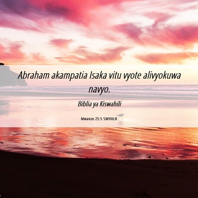 Picture 06 - Mwanzo 25:5 SWHULB - Abraham akampatia Isaka vitu vyote alivyokuwa - Bible Verse Picture