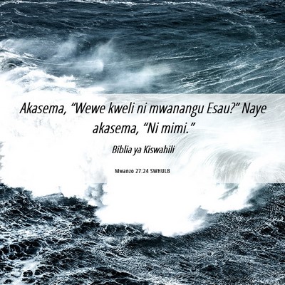 Picture 06 - Mwanzo 27:24 SWHULB - Akasema, “Wewe kweli ni mwanangu Esau?” Naye - Bible Verse Picture