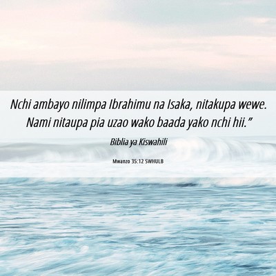 Picture 06 - Mwanzo 35:12 SWHULB - Nchi ambayo nilimpa Ibrahimu na Isaka, nitakupa - Bible Verse Picture