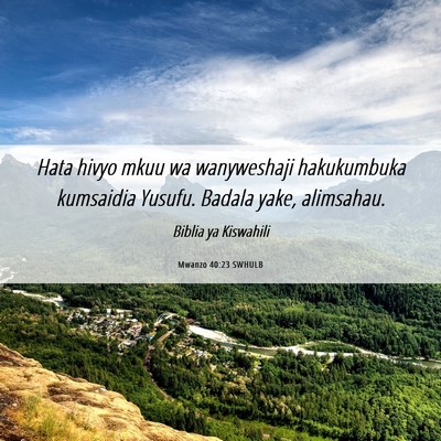 Picture 06 - Mwanzo 40:23 SWHULB - Hata hivyo mkuu wa wanyweshaji hakukumbuka - Bible Verse Picture