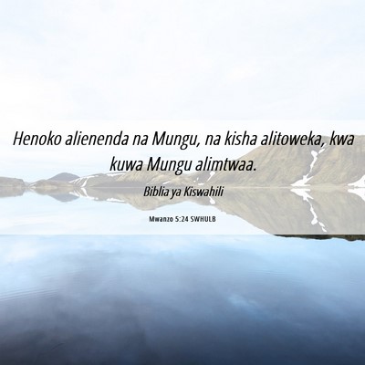Picture 06 - Mwanzo 5:24 SWHULB - Henoko alienenda na Mungu, na kisha alitoweka, - Bible Verse Picture