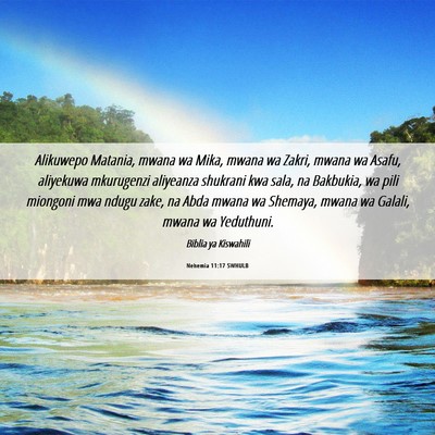 Picture 06 - Nehemia 11:17 SWHULB - Alikuwepo Matania, mwana wa Mika, mwana wa Zakri, - Bible Verse Picture