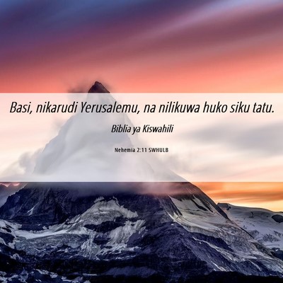 Picture 06 - Nehemia 2:11 SWHULB - Basi, nikarudi Yerusalemu, na nilikuwa huko siku - Bible Verse Picture