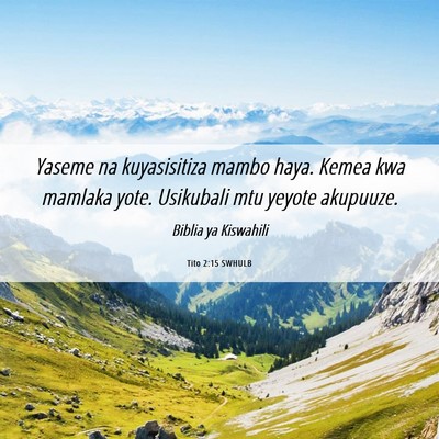Picture 06 - Tito 2:15 SWHULB - Yaseme na kuyasisitiza mambo haya. Kemea kwa - Bible Verse Picture