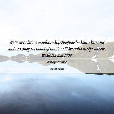 Picture 06 - Tito 3:14 SWHULB - Watu wetu lazima wajifunze kujishughulisha katika - Bible Verse Picture
