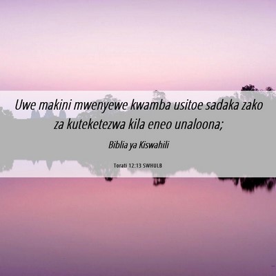 Picture 06 - Torati 12:13 SWHULB - Uwe makini mwenyewe kwamba usitoe sadaka zako za - Bible Verse Picture