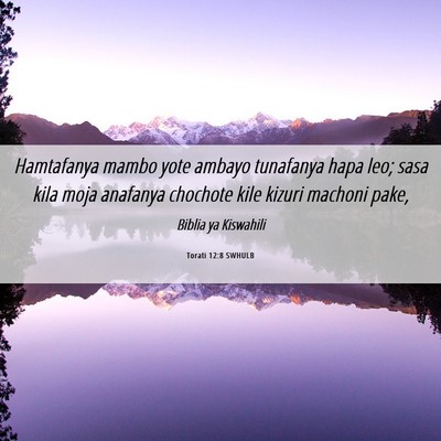 Picture 06 - Torati 12:8 SWHULB - Hamtafanya mambo yote ambayo tunafanya hapa leo; - Bible Verse Picture