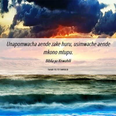 Picture 06 - Torati 15:13 SWHULB - Unapomwacha aende zake huru, usimwache aende - Bible Verse Picture