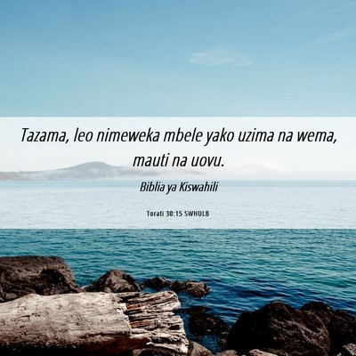 Picture 06 - Torati 30:15 SWHULB - Tazama, leo nimeweka mbele yako uzima na wema, - Bible Verse Picture