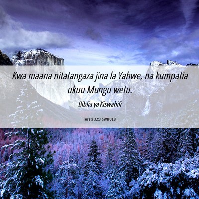 Picture 06 - Torati 32:3 SWHULB - Kwa maana nitatangaza jina la Yahwe, na kumpatia - Bible Verse Picture