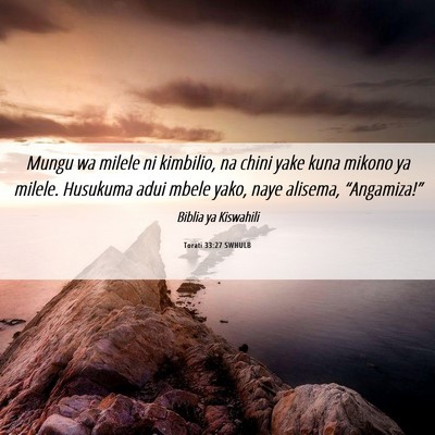 Picture 06 - Torati 33:27 SWHULB - Mungu wa milele ni kimbilio, na chini yake kuna - Bible Verse Picture