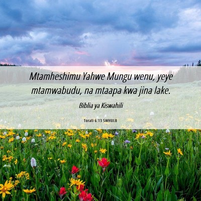 Picture 06 - Torati 6:13 SWHULB - Mtamheshimu Yahwe Mungu wenu, yeye mtamwabudu, na - Bible Verse Picture