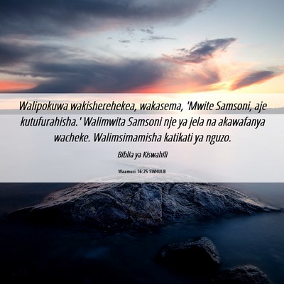 Picture 06 - Waamuzi 16:25 SWHULB - Walipokuwa wakisherehekea, wakasema, 'Mwite - Bible Verse Picture