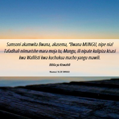 Picture 06 - Waamuzi 16:28 SWHULB - Samsoni akamwita Bwana, akasema, “Bwana MUNGU, - Bible Verse Picture