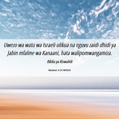 Picture 06 - Waamuzi 4:24 SWHULB - Uwezo wa watu wa Israeli ulikua na nguvu zaidi - Bible Verse Picture