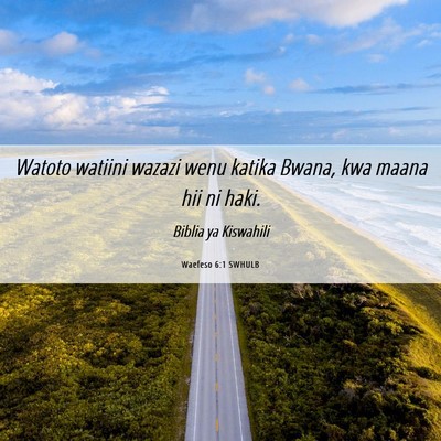 Picture 06 - Waefeso 6:1 SWHULB - Watoto watiini wazazi wenu katika Bwana, kwa - Bible Verse Picture