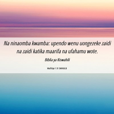 Picture 06 - Wafilipi 1:9 SWHULB - Na ninaomba kwamba: upendo wenu uongezeke zaidi - Bible Verse Picture
