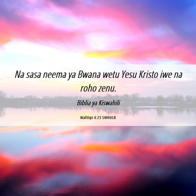 Picture 06 - Wafilipi 4:23 SWHULB - Na sasa neema ya Bwana wetu Yesu Kristo iwe na - Bible Verse Picture
