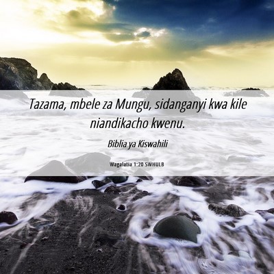 Picture 06 - Wagalatia 1:20 SWHULB - Tazama, mbele za Mungu, sidanganyi kwa kile - Bible Verse Picture