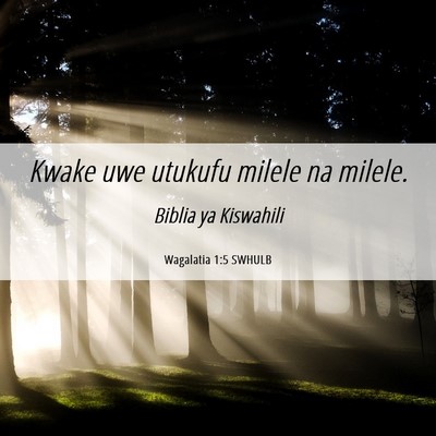 Picture 06 - Wagalatia 1:5 SWHULB - Kwake uwe utukufu milele na - Bible Verse Picture
