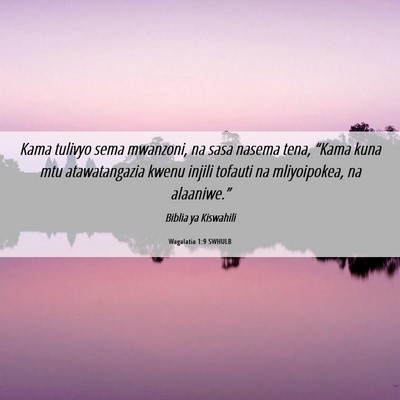 Picture 06 - Wagalatia 1:9 SWHULB - Kama tulivyo sema mwanzoni, na sasa nasema tena, - Bible Verse Picture