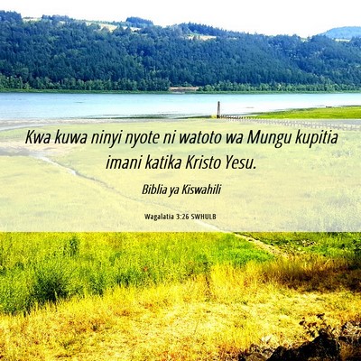Picture 06 - Wagalatia 3:26 SWHULB - Kwa kuwa ninyi nyote ni watoto wa Mungu kupitia - Bible Verse Picture