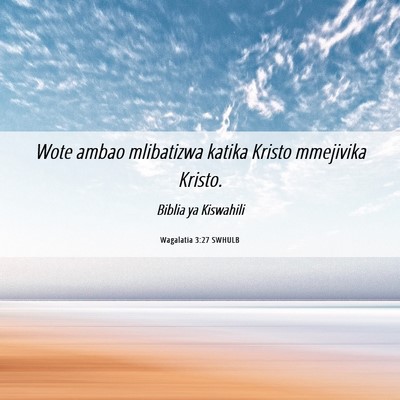 Picture 06 - Wagalatia 3:27 SWHULB - Wote ambao mlibatizwa katika Kristo mmejivika - Bible Verse Picture